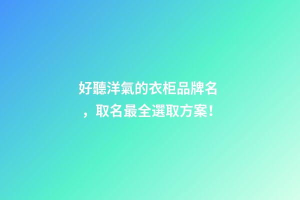 好聽洋氣的衣柜品牌名，取名最全選取方案！-第1張-商標起名-玄機派